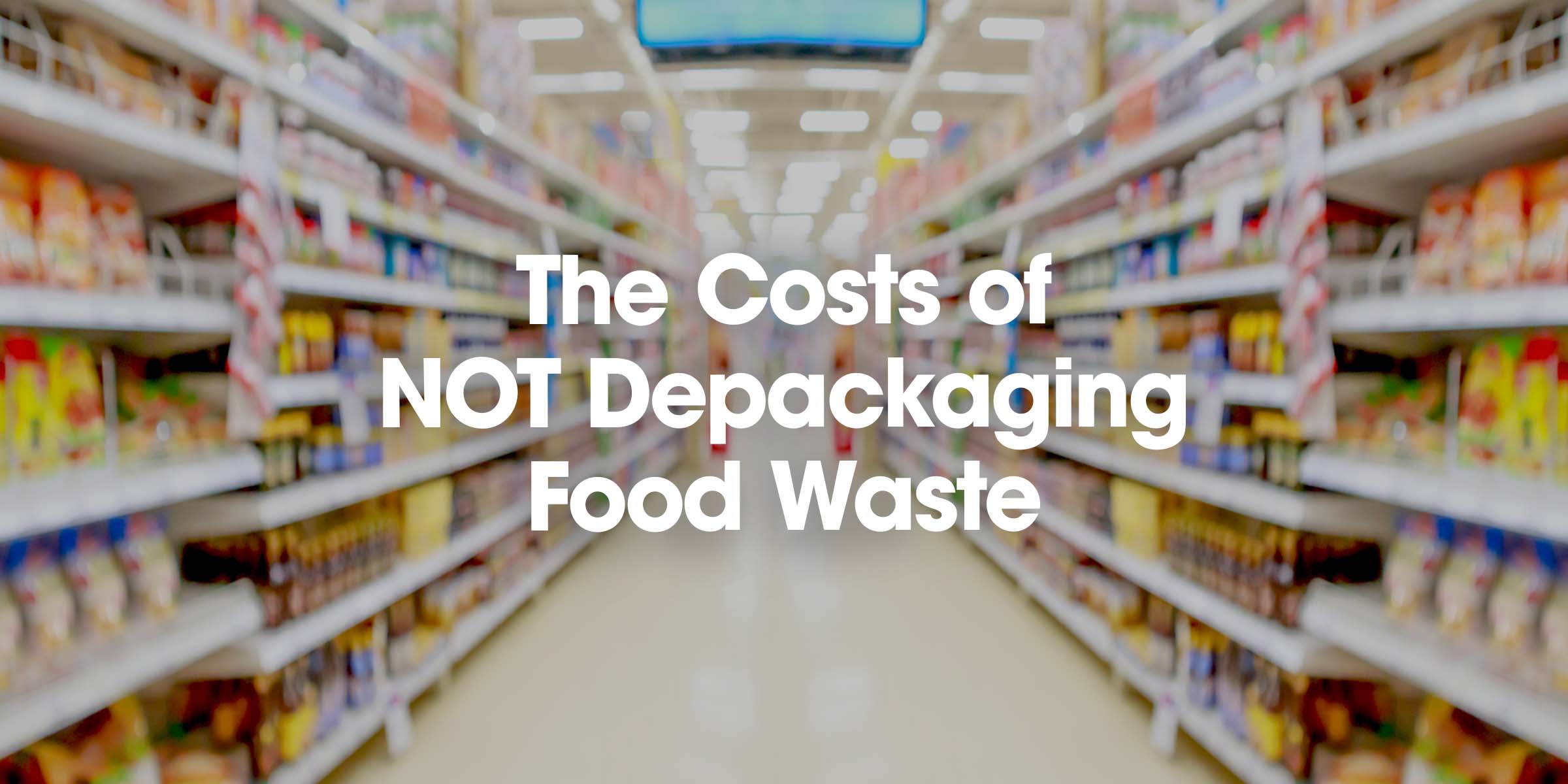 The Costs of NOT Depackaging Food Waste