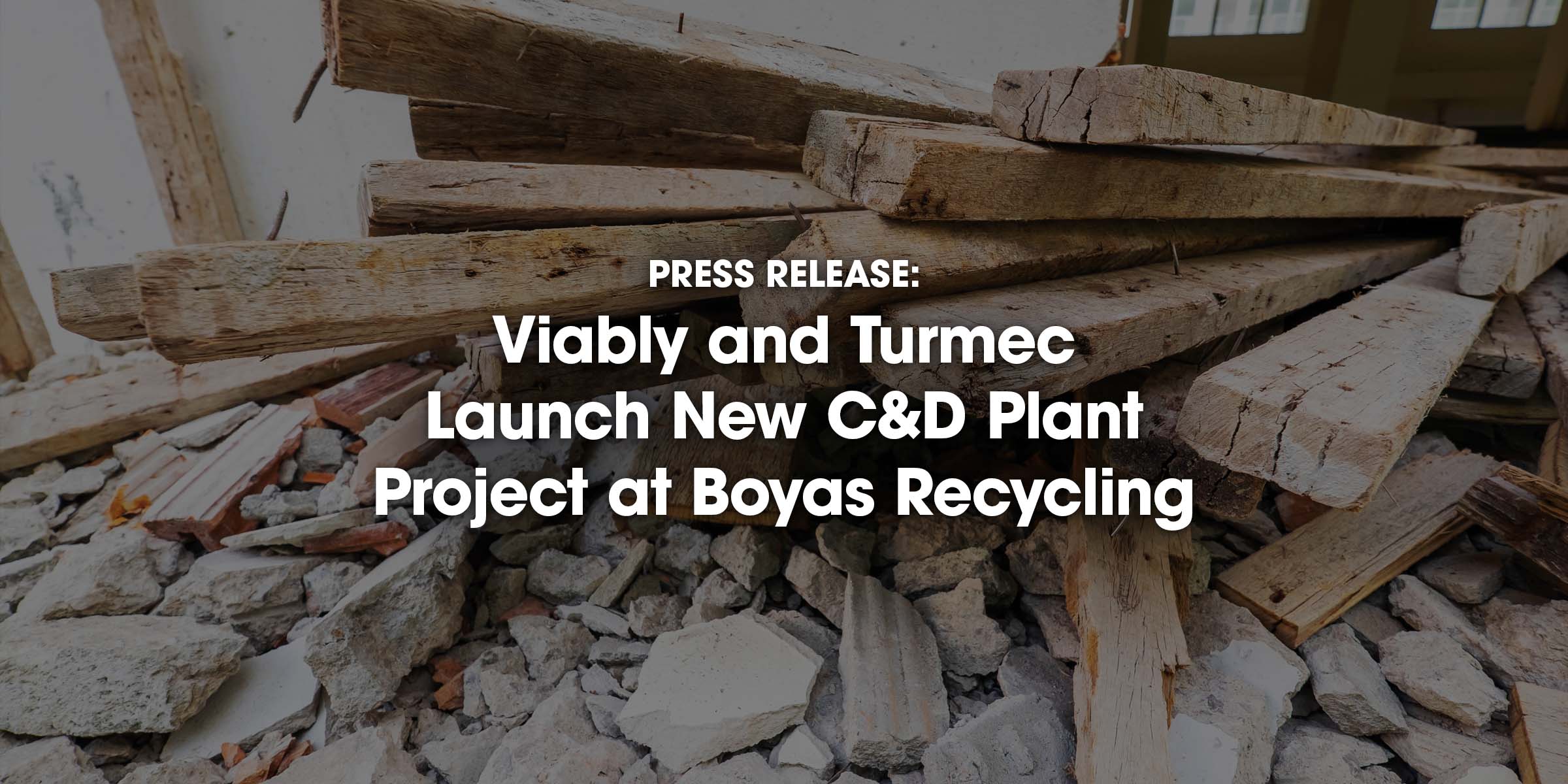 PRESS RELEASE: Viably and Turmec Launch New C&D Plant Project at Boyas Recycling